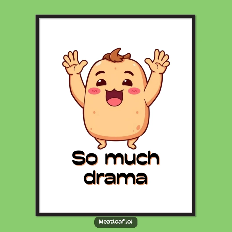 Funny Meatloaf Poster: Dramatic Excitement Wall Art, Great Humorous Food Gift