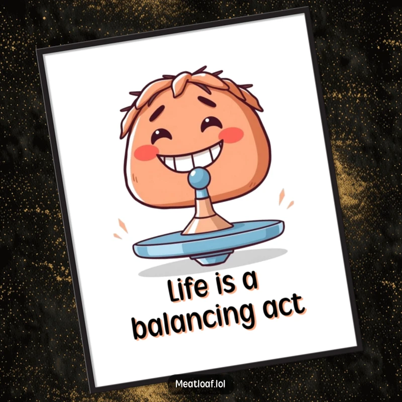 Funny Free Printable Wall Art: A meatloaf with a wide, goofy grin, attempting the impossible feat of balancing a tiny, whirring spinning top.