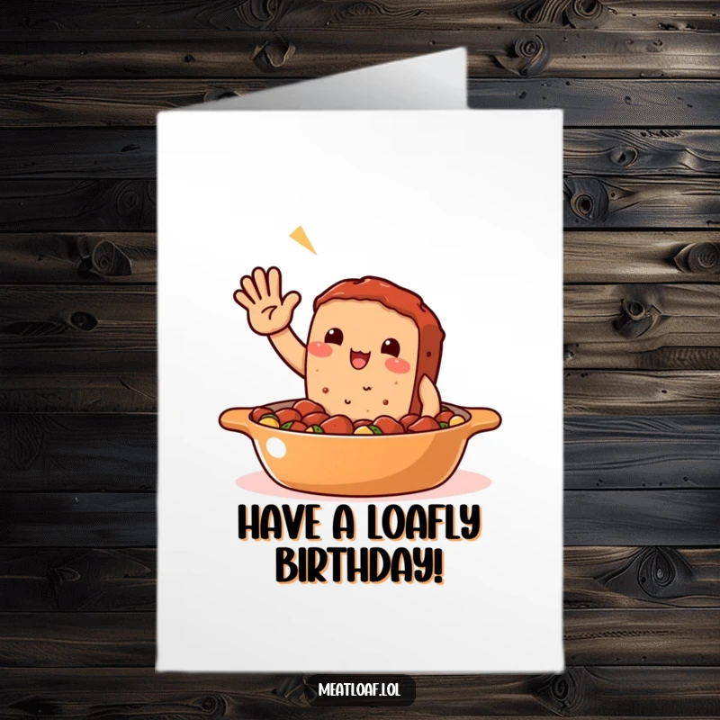 Funny Free Printable Birthday Card: A smiling meatloaf character waving hello enthusiastically from inside a casserole dish.