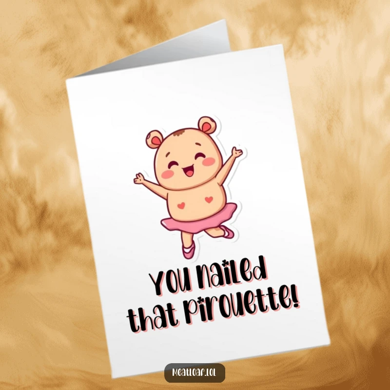 Funny Free Printable Congratulations Card: Tiny meatloaf character in ballet shoes pirouettes gracefully, celebrating a successful achievement.