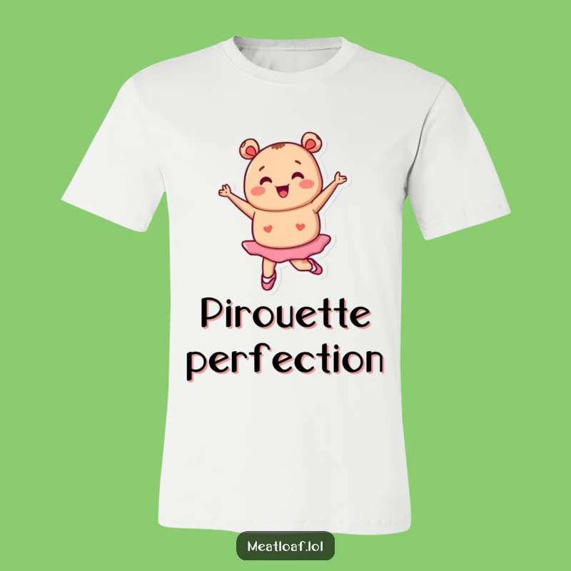 Funny Tiny Meatloaf Ballet T-Shirt: Happy Pirouette, Gift